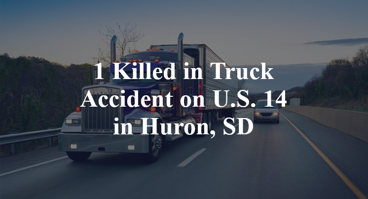 1 Killed in Truck Accident on U.S. 14 in Huron, SD