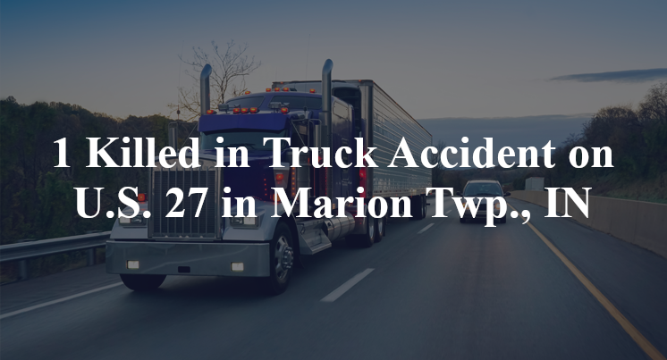 1 Killed in Truck Accident on U.S. 27 in Marion Twp., IN