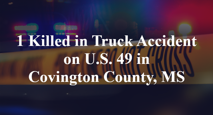 1 Killed in Truck Accident on U.S. 49 in Covington County, MS