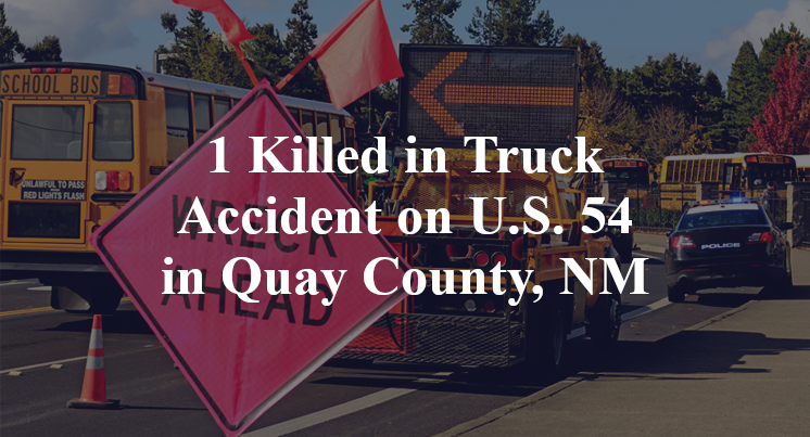 1 Killed in Truck Accident on U.S. 54 in Quay County, NM