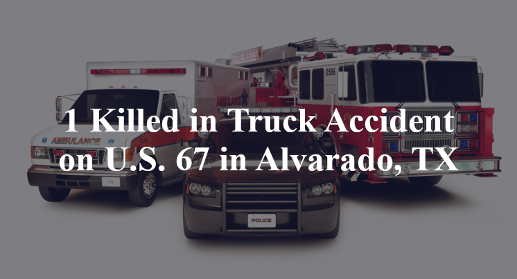 1 Killed in Truck Accident on U.S. 67 in Alvarado, TX
