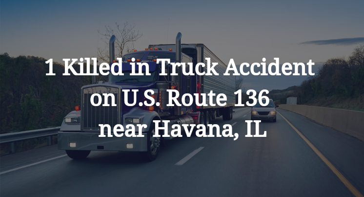1 Killed in Truck Accident on U.S. Route 136 near Havana, IL
