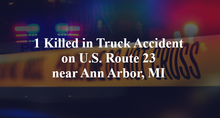 1 Killed in Truck Accident on U.S. Route 23 near Ann Arbor, MI