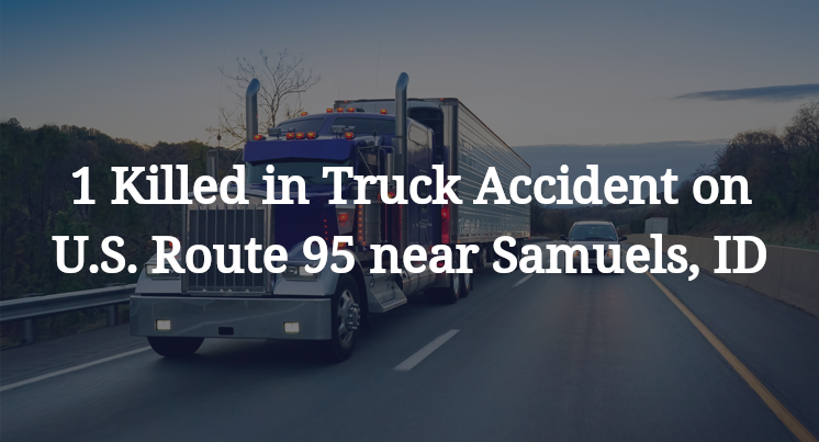 1 Killed in Truck Accident on U.S. Route 95 near Samuels, ID