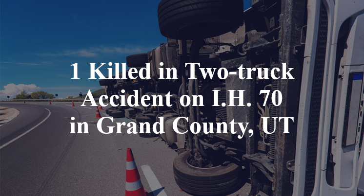 1 Killed in Two-truck Accident on I.H. 70 in Grand County, UT