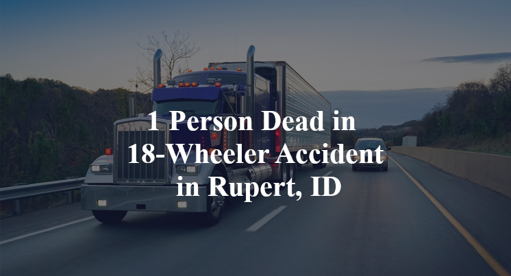 1 Person Dead in 18-Wheeler Accident in Rupert, ID