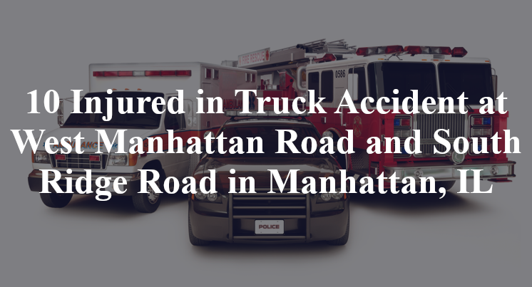 10 Injured in Truck Accident at West Manhattan Road and South Ridge Road in Manhattan, IL