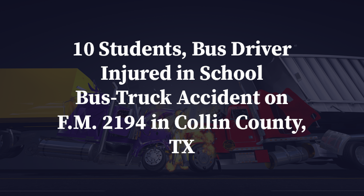 10 Students, Bus Driver Injured in School Bus-Truck Accident on F.M. 2194 in Collin County, TX