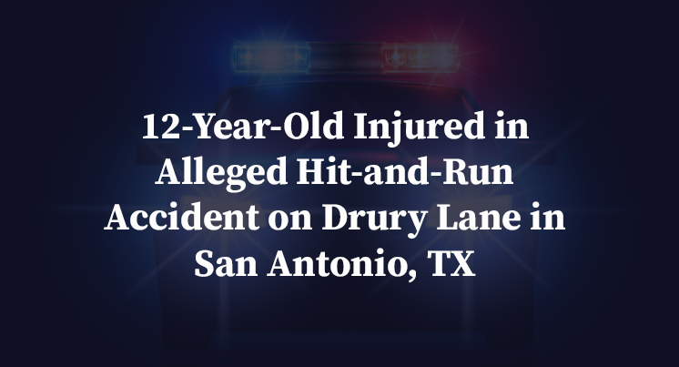12-Year-Old Injured in Alleged Hit-and-Run Accident on Drury Lane in San Antonio, TX