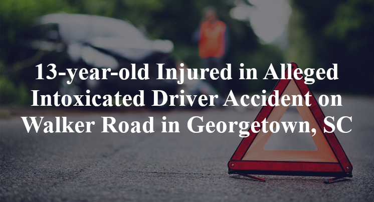 13-year-old Injured in Alleged Intoxicated Driver Accident on Walker Road in Georgetown, SC