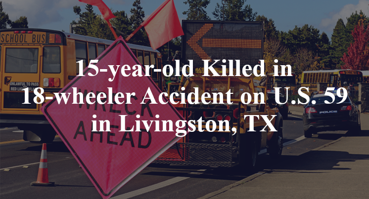 15-year-old Killed in 18-wheeler Accident on U.S. 59 in Livingston, TX