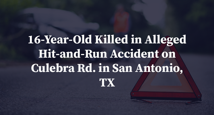 16-Year-Old Killed in Alleged Hit-and-Run Accident on Culebra Rd. in San Antonio, TX