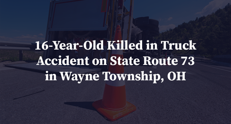 16-Year-Old Killed in Truck Accident on State Route 73 in Wayne Township, OH