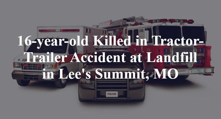 16-year-old Killed in Tractor-Trailer Accident at Landfill in Lee's Summit, MO