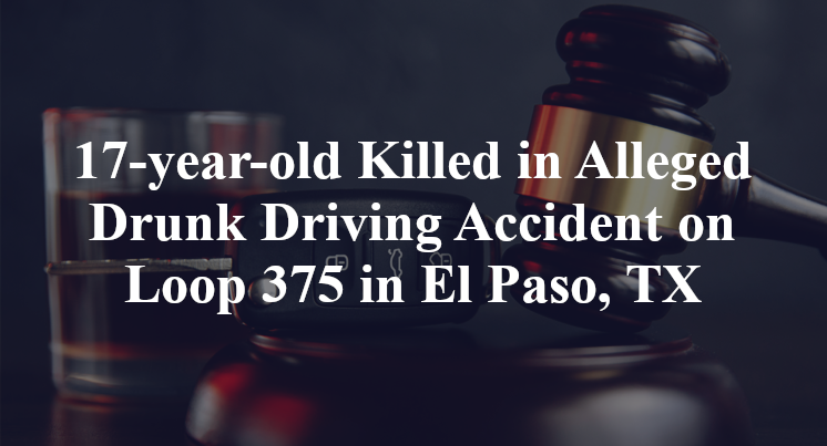 17-year-old Killed in Alleged Drunk Driving Accident on Loop 375 in El Paso, TX