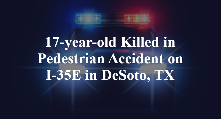 17-year-old Killed in Pedestrian Accident on I-35E in DeSoto, TX