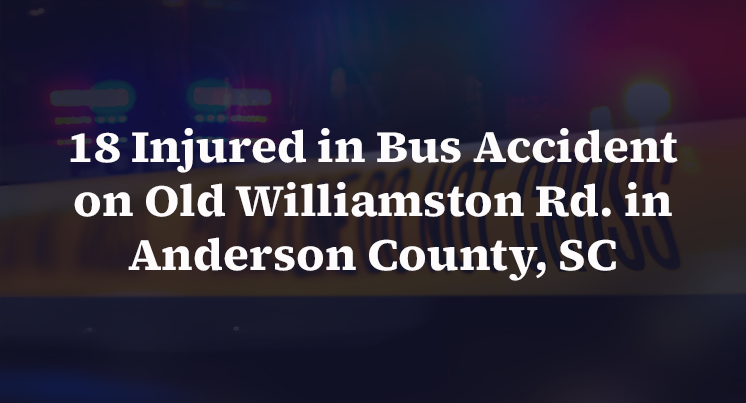 18 Injured in Bus Accident on Old Williamston Rd. in Anderson County, SC
