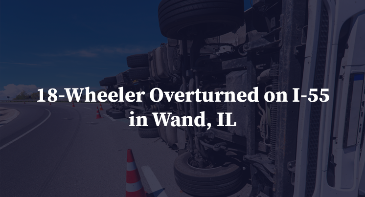 18-Wheeler Overturned on I-55 in Wand, IL