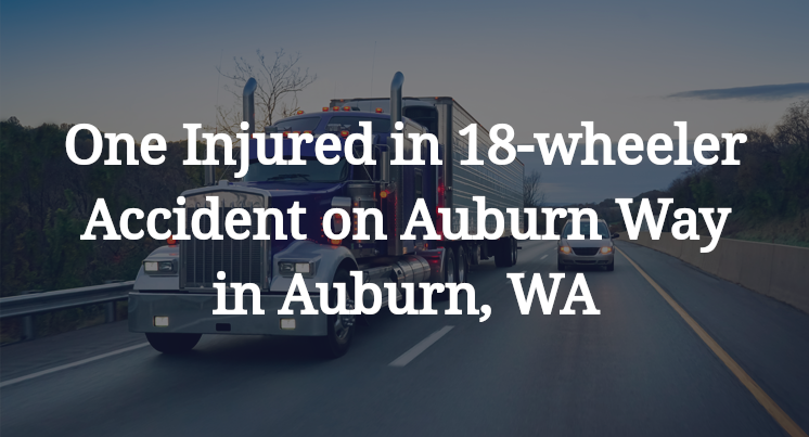 18-wheeler Accident on Auburn Way in Auburn, WA