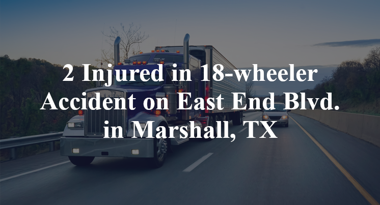 18-wheeler Accident on East End Blvd. in Marshall, TX