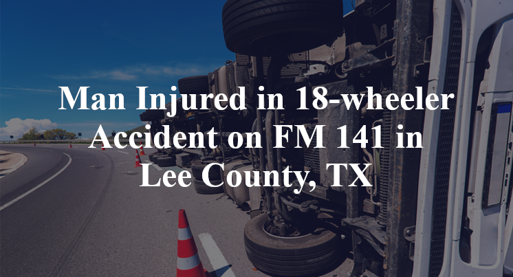 18-wheeler Accident on FM 141 in Lee County, TX