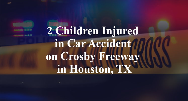 2 Children Injured in Car Accident on Crosby Freeway in Houston, TX