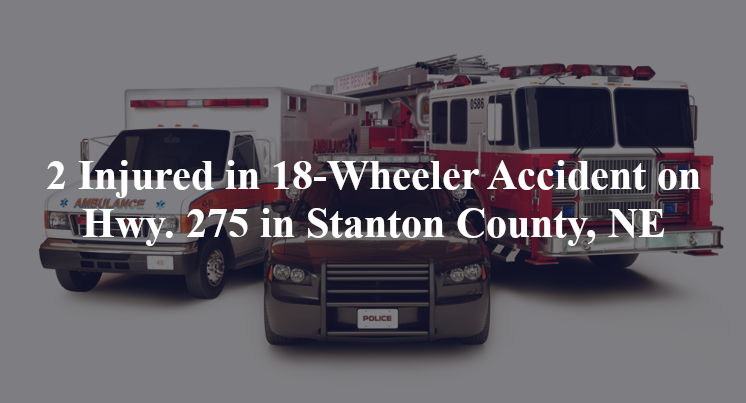 18 wheeler accident stanton county ne hwy 75 norfolk
