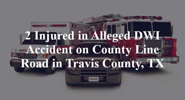 2 Injured in Alleged DWI Accident on County Line Road in Travis County, TX