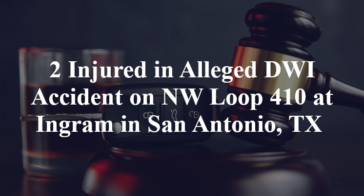 2 Injured in Alleged DWI Accident on NW Loop 410 at Ingram in San Antonio, TX