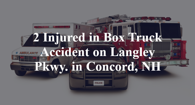 2 Injured in Box Truck Accident on Langley Pkwy. in Concord, NH