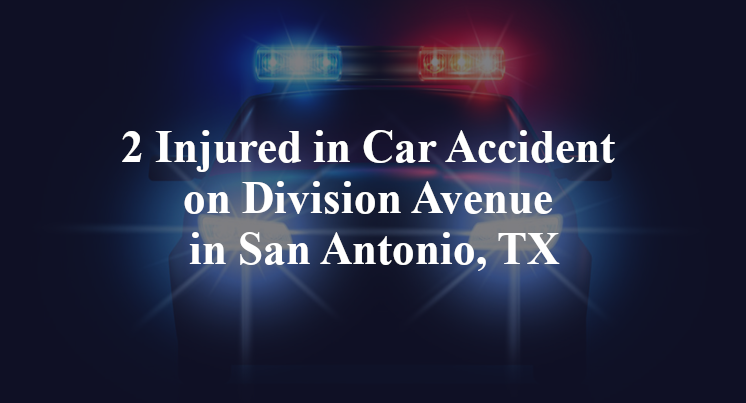 2 Injured in Car Accident on Division Avenue in San Antonio, TX