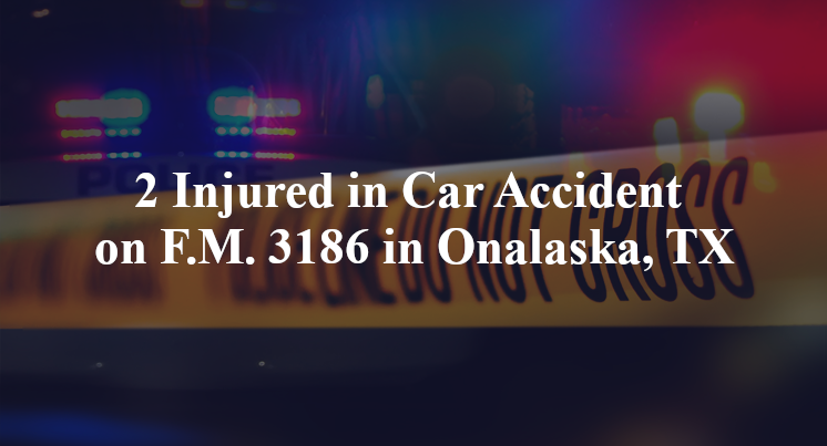2 Injured in Car Accident on F.M. 3186 in Onalaska, TX