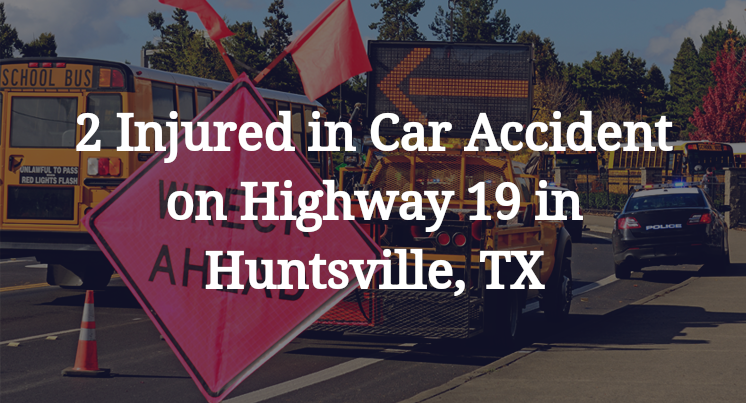 2 Injured in Car Accident on Highway 19 in Huntsville, TX