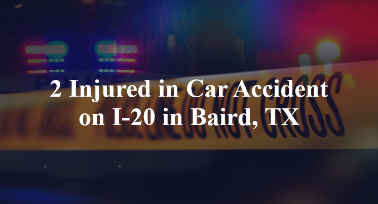 2 Injured in Car Accident on I-20 in Baird, TX