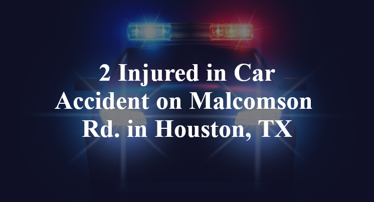 2 Injured in Car Accident on Malcomson Rd. in Houston, TX