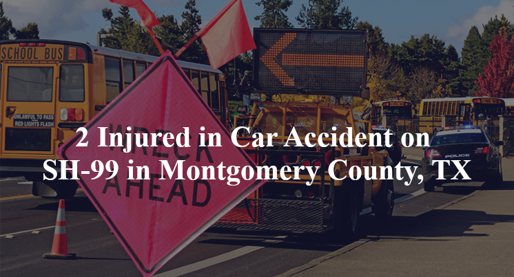 car accident montgomery county tx sh 99 fm 1314