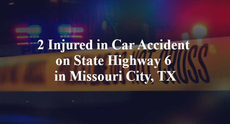 2 Injured in Car Accident on State Highway 6 in Missouri City, TX