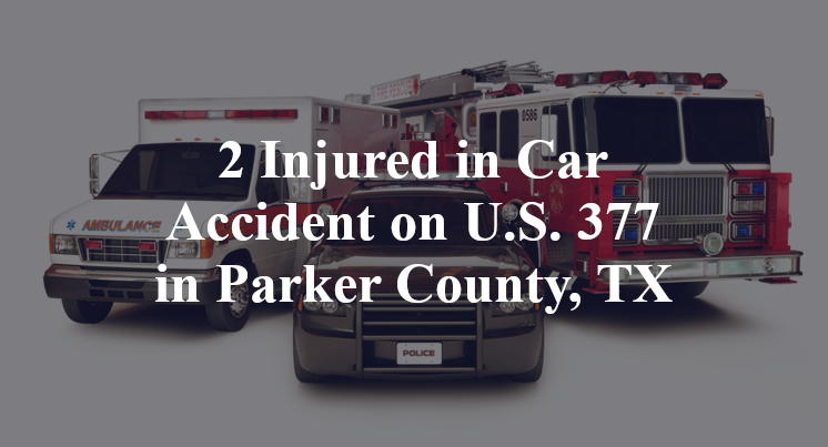 2 Injured in Car Accident on U.S. 377 in Parker County, TX