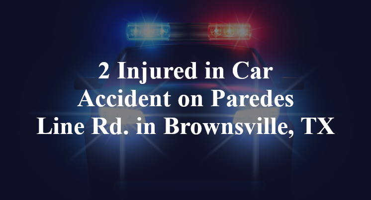 2 Injured in Car Accident on Paredes Line Rd. in Brownsville, TX