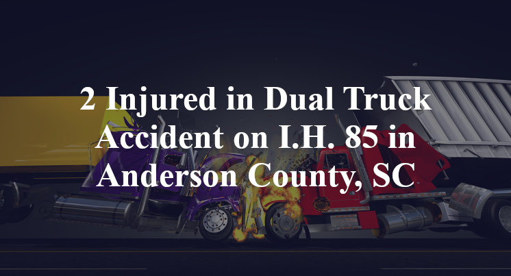 2 Injured in Dual Truck Accident on I.H. 85 in Anderson County, SC