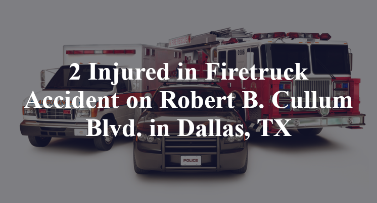 2 Injured in Firetruck Accident on Robert B. Cullum Blvd. in Dallas, TX