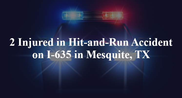 2 Injured in Hit-and-Run Accident on I-635 in Mesquite, TX