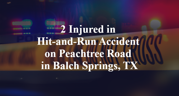 2 Injured in Hit-and-Run Accident on Peachtree Road in Balch Springs, TX