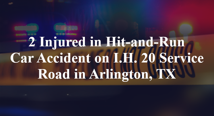 2 Injured in Hit-and-Run Car Accident on I.H. 20 Service Road in Arlington, TX