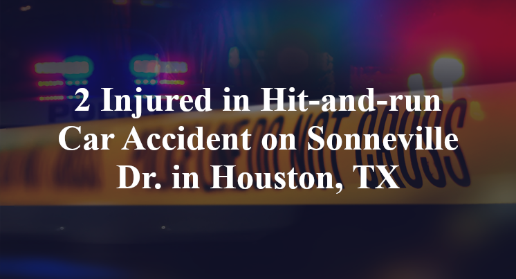 2 Injured in Hit-and-run Car Accident on Sonneville Dr. in Houston, TX
