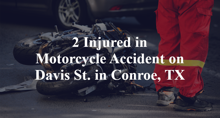 2 Injured in Motorcycle Accident on Davis St. in Conroe, TX