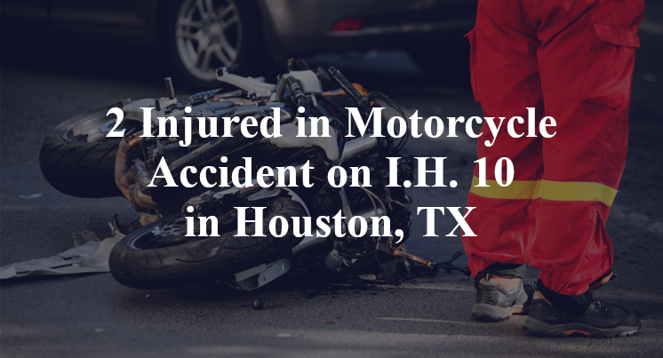 2 Injured in Motorcycle Accident on I.H. 10 in Houston, TX
