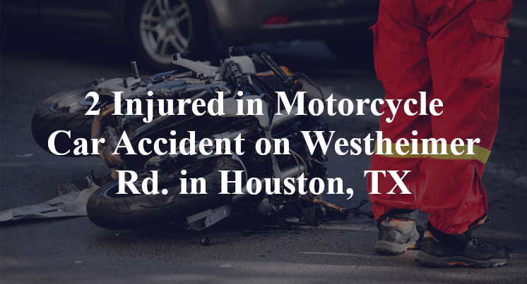 2 Injured in Motorcycle Car Accident on Westheimer Rd. in Houston, TX
