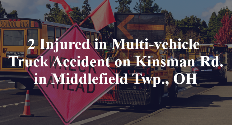2 Injured in Multi-vehicle Truck Accident on Kinsman Road in Middlefield Twp., OH