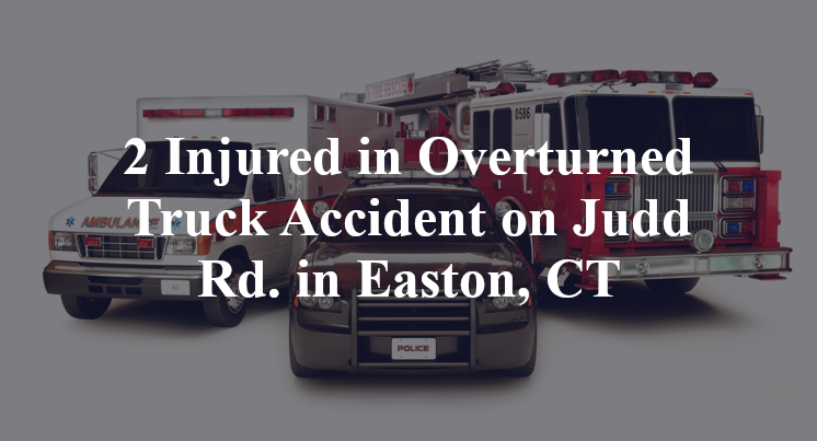 2 Injured in Overturned Truck Accident on Judd Rd. in Easton, CT